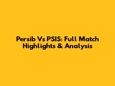 Persib Vs PSIS: Full Match Highlights & Analysis