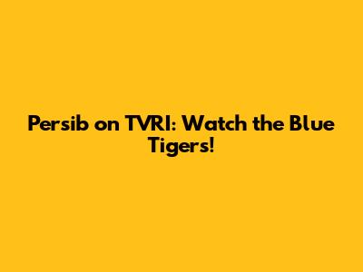 Persib on TVRI: Watch the Blue Tigers!