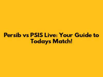 Persib vs PSIS Live: Your Guide to Today's Match!