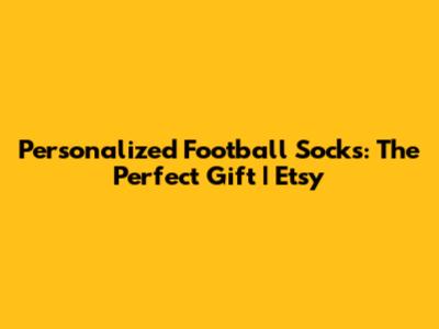 Personalized Football Socks: The Perfect Gift | Etsy