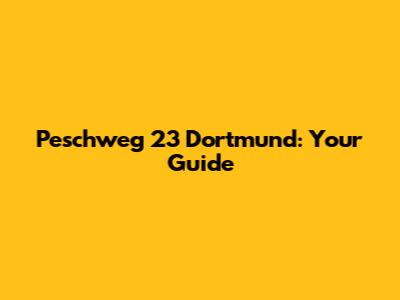 Peschweg 23 Dortmund: Your Guide
