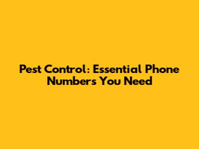 Pest Control: Essential Phone Numbers You Need