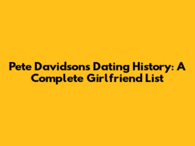Pete Davidson's Dating History: A Complete Girlfriend List