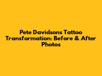 Pete Davidson's Tattoo Transformation: Before & After Photos