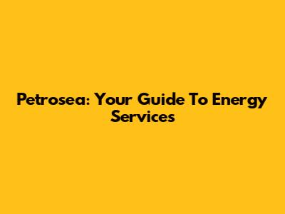 Petrosea: Your Guide To Energy Services