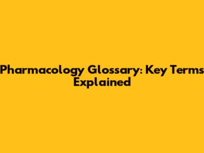 Pharmacology Glossary: Key Terms Explained