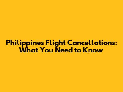 Philippines Flight Cancellations: What You Need to Know