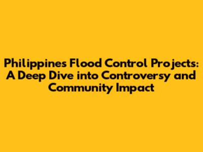 Philippines Flood Control Projects: A Deep Dive into Controversy and Community Impact