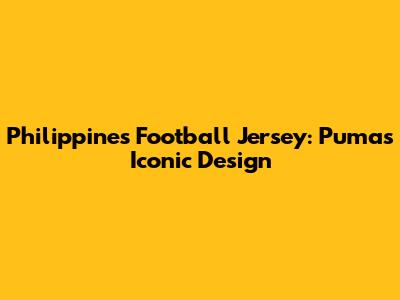 Philippines Football Jersey: Puma's Iconic Design