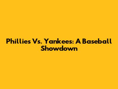 Phillies Vs. Yankees: A Baseball Showdown