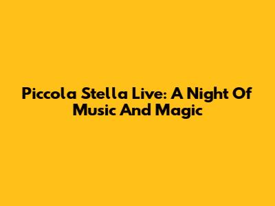 Piccola Stella Live: A Night Of Music And Magic