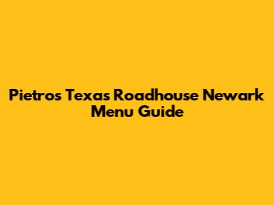 Pietro's Texas Roadhouse Newark Menu Guide