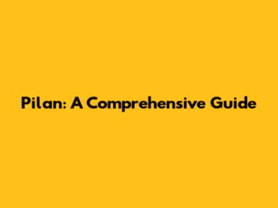 Pilan: A Comprehensive Guide