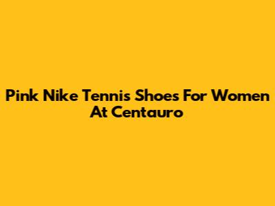 Pink Nike Tennis Shoes For Women At Centauro
