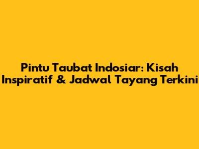 Pintu Taubat Indosiar: Kisah Inspiratif & Jadwal Tayang Terkini