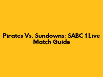 Pirates Vs. Sundowns: SABC 1 Live Match Guide