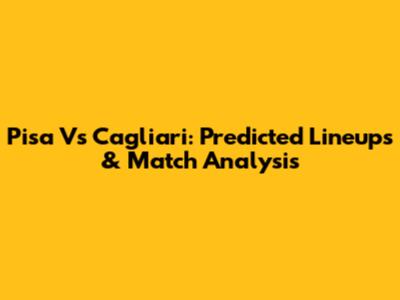 Pisa Vs Cagliari: Predicted Lineups & Match Analysis