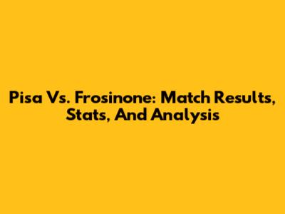 Pisa Vs. Frosinone: Match Results, Stats, And Analysis