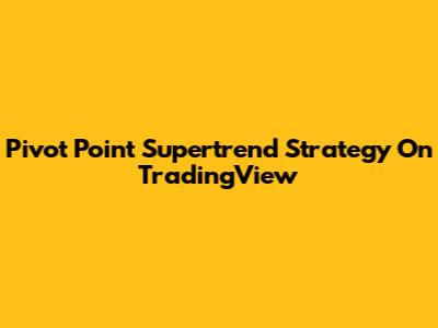 Pivot Point Supertrend Strategy On TradingView