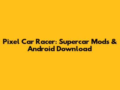 Pixel Car Racer: Supercar Mods & Android Download