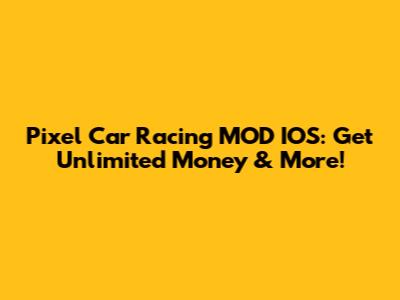 Pixel Car Racing MOD IOS: Get Unlimited Money & More!