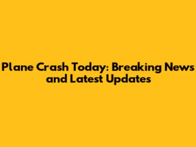 Plane Crash Today: Breaking News and Latest Updates
