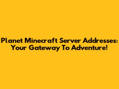 Planet Minecraft Server Addresses: Your Gateway To Adventure!