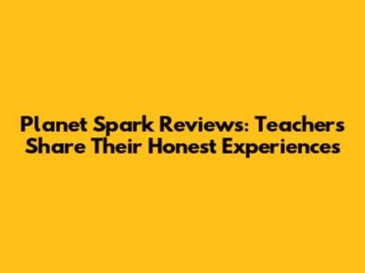 Planet Spark Reviews: Teachers Share Their Honest Experiences