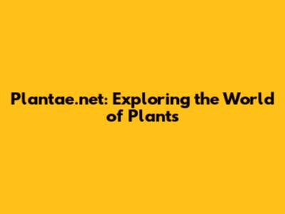 Plantae.net: Exploring the World of Plants