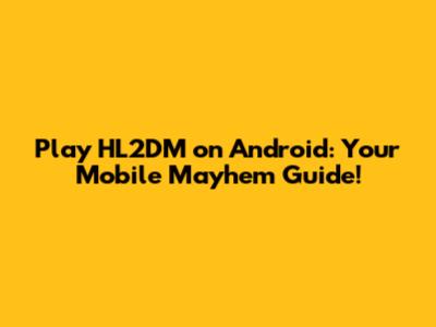 Play HL2DM on Android: Your Mobile Mayhem Guide!