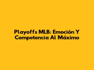 Playoffs MLB: Emoción Y Competencia Al Máximo