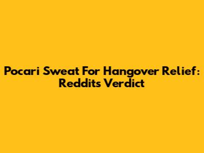 Pocari Sweat For Hangover Relief: Reddit's Verdict