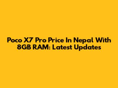 Poco X7 Pro Price In Nepal With 8GB RAM: Latest Updates