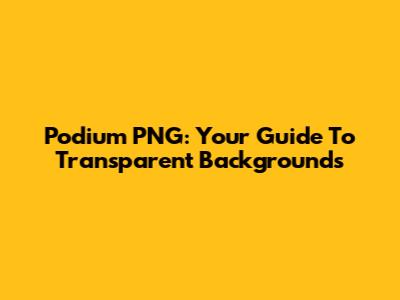 Podium PNG: Your Guide To Transparent Backgrounds