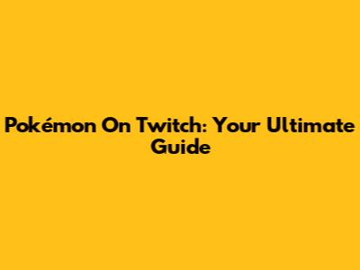 Pokémon On Twitch: Your Ultimate Guide