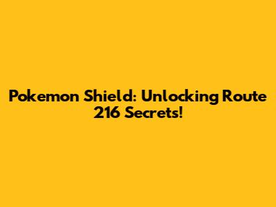 Pokemon Shield: Unlocking Route 216 Secrets!