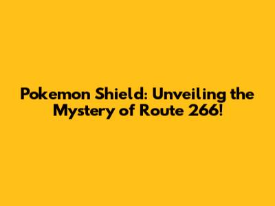 Pokemon Shield: Unveiling the Mystery of Route 266!