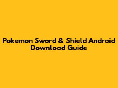 Pokemon Sword & Shield Android Download Guide
