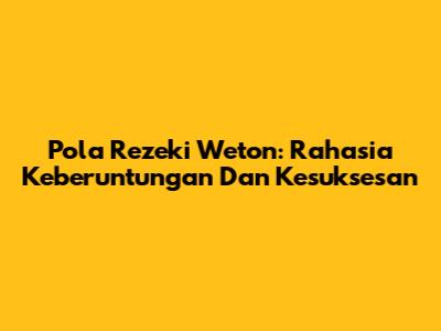Pola Rezeki Weton: Rahasia Keberuntungan Dan Kesuksesan
