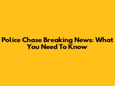 Police Chase Breaking News: What You Need To Know