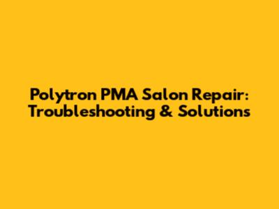 Polytron PMA Salon Repair: Troubleshooting & Solutions
