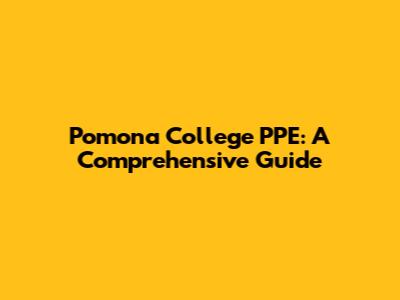 Pomona College PPE: A Comprehensive Guide