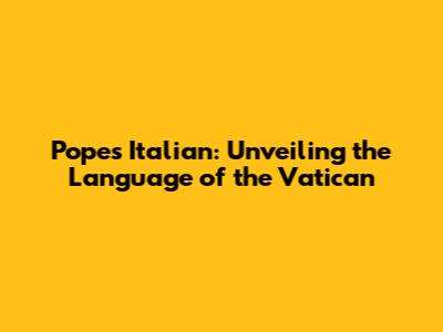 Pope's Italian: Unveiling the Language of the Vatican