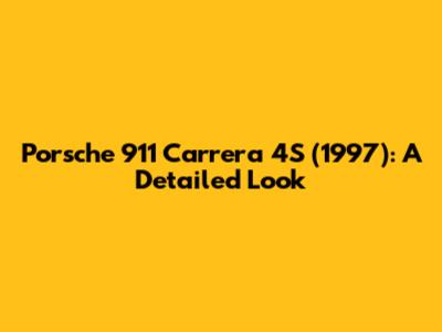 Porsche 911 Carrera 4S (1997): A Detailed Look