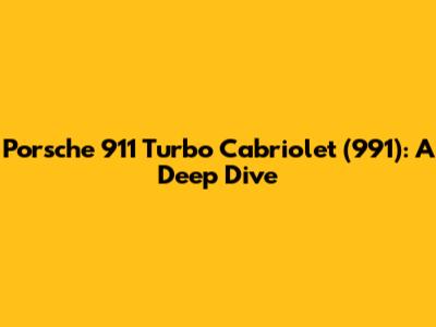 Porsche 911 Turbo Cabriolet (991): A Deep Dive