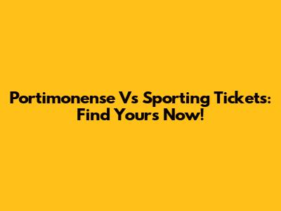 Portimonense Vs Sporting Tickets: Find Yours Now!