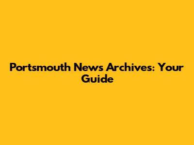 Portsmouth News Archives: Your Guide