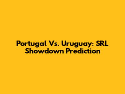 Portugal Vs. Uruguay: SRL Showdown Prediction