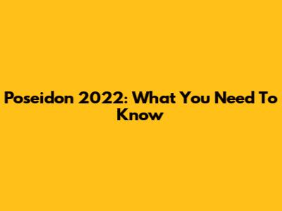 Poseidon 2022: What You Need To Know