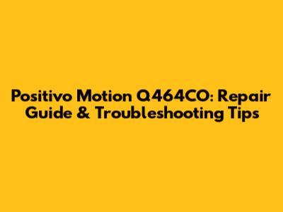 Positivo Motion Q464CO: Repair Guide & Troubleshooting Tips